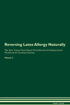 Paperback Reversing Latex Allergy Naturally The Raw Vegan Plant-Based Detoxification & Regeneration Workbook for Healing Patients. Volume 2 Book