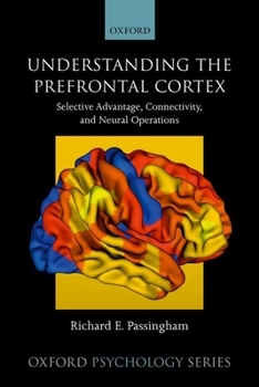 Paperback Understanding the Prefrontal Cortex: Selective Advantage, Connectivity, and Neural Operations Book