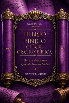 YADA YAHUAH Hebreo Bíblico - GUÍA de ORACIÓN BÍBLICA : ORA LAS ESCRITURAS ¿ Aprende Hebreo Bíblico: 25 Oraciones para la Vida ¿ Arraigadas en el Tanak
