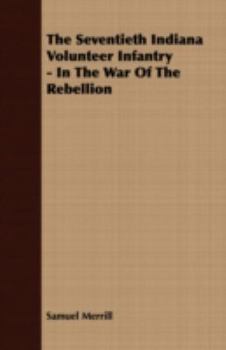 Paperback The Seventieth Indiana Volunteer Infantry - In The War Of The Rebellion Book