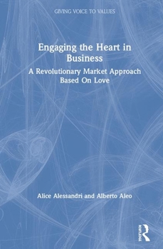 Hardcover Engaging the Heart in Business: A Revolutionary Market Approach Based on Love Book