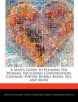 Paperback A Man's Guide to Pleasing His Woman: Including Conversation, Chivalry, Poetry, Bubble Baths, Sex, and More Book