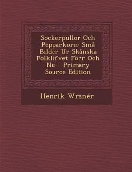 Paperback Sockerpullor Och Pepparkorn: Sma Bilder Ur Skanska Folklifvet Forr Och NU [Swedish] Book