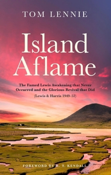 Paperback Island Aflame: The Famed Lewis Awakening That Never Occurred and the Glorious Revival That Did (Lewis & Harris 1949-52) Book