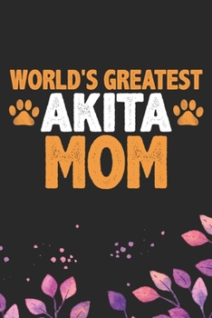 World's Greatest Akita Mom: Cool Akita Dog Mum Journal Notebook - Akita Puppy Lover Gifts – Funny Akita Dog Notebook - Akita Owner Gifts. 6 x 9 in 120 pages