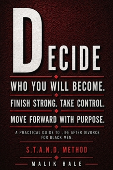 Paperback Decide Who You Will Be: A Practical Guide to Life After Divorce for Black Men: D - DECIDE: Finish Strong. Take Control. Move Forward With Purpose. Book