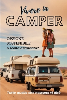 Paperback Vivere in Camper: Opzione sostenibile o scelta azzardata. Tutto quello che nessuno vi dirà. [Italian] Book