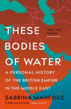 Paperback These Bodies of Water: A Personal History of the British Empire in the Middle East Book