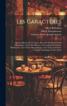 Hardcover Les Caractères: Ou, Les Moeurs De Ce Siècle, Précédés Du Discours Sur Théophraste, Suivis Du Discours À L'académie Française, Publiés [French] Book