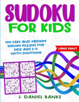 Sudoku for Kids: 1200 Easy and Medium Sudoku Puzzles for Kids Ages 8-12 with Solutions
