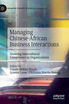Hardcover Managing Chinese-African Business Interactions: Growing Intercultural Competence in Organizations Book