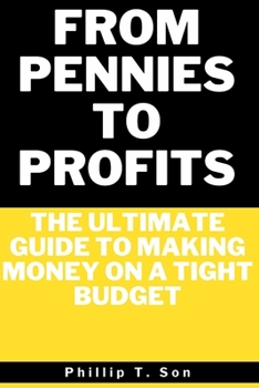 Paperback From Pennies to Profits: The Ultimate Guide to Making Money on a Tight Budget Book