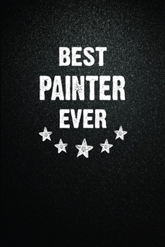 Best Painter Ever: 6"x9" Inch- 100 Pages Blank Lined Journal Notebook Appreciation Gift. Paperback. Birthday or Christmas Gift For Painter.100 Pages ... Writing Daily Routine, Journal and Hand Note