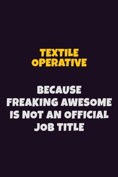 Paperback Textile Operative, Because Freaking Awesome Is Not An Official Job Title: 6X9 Career Pride Notebook Unlined 120 pages Writing Journal Book
