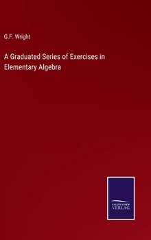 Hardcover A Graduated Series of Exercises in Elementary Algebra Book