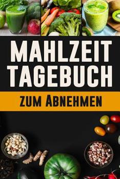 Paperback Mahlzeitplaner Tagebuch zum Abnehmen: 90 Tage Mahlzeitplaner zum Abnehmen Sei, wer du sein kannst: Fit und gesund! Food Log, um zu verfolgen, was du i [German] Book