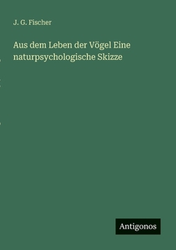 Aus dem Leben der Vögel Eine naturpsychologische Skizze