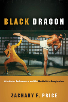 Hardcover Black Dragon: Afro Asian Performance and the Martial Arts Imagination Book