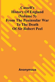 Paperback Cassell's History of England (Volume 5); From the Peninsular War to the Death of Sir Robert Peel Book