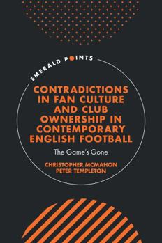 Hardcover Contradictions in Fan Culture and Club Ownership in Contemporary English Football: The Game's Gone Book