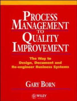 Hardcover Process Management to Quality Improvement: The Way to Design, Document and Re-Engineer Business Systems Book