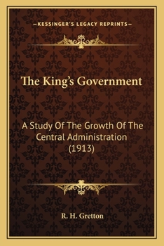 The King's Government: A Study Of The Growth Of The Central Administration