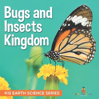 Bugs and Insects Kingdom K12 Earth Science Series: K12 Earth Science Series
