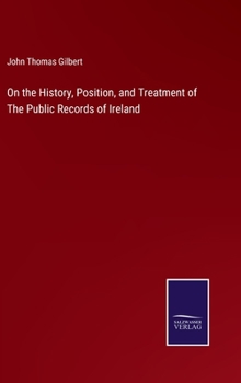 Hardcover On the History, Position, and Treatment of The Public Records of Ireland Book