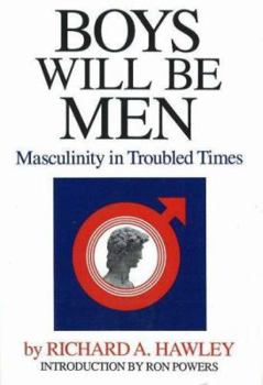 Hardcover Boys Will Be Men: Masculinity in Troubled Times Book