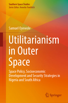Hardcover Utilitarianism in Outer Space: Space Policy, Socioeconomic Development and Security Strategies in Nigeria and South Africa Book