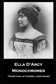 Paperback Ella D'Arcy - Monochromes: ''Every man, of course, likes praise'' Book