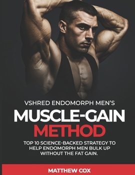 vshred endomorph men’s muscle-Gain method: TOP 10 Science-Backed Strategy to Help Endomorph Men Bulk Up Without the Fat Gain (VSHRED Endomorph Body Transformation Series)