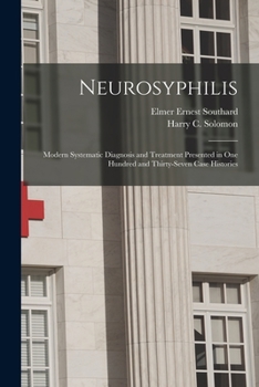 Paperback Neurosyphilis: Modern Systematic Diagnosis and Treatment Presented in One Hundred and Thirty-seven Case Histories Book