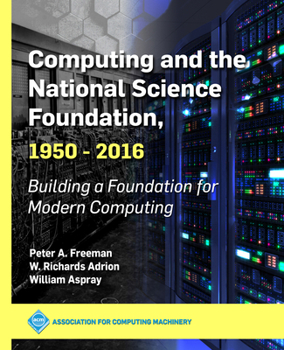 Hardcover Computing and the National Science Foundation, 1950-2016: Building a Foundation for Modern Computing Book