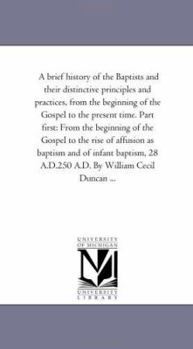 Paperback A Brief History of the Baptists and Their Distinctive Principles and Practices, from the Beginning of the Gospel to the Present Time. Part First: Fr Book