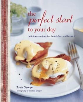 Hardcover The Perfect Start to Your Day: Delicious Recipes for Breakfast and Brunch Book