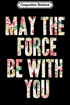 Composition Notebook: Star Wars May The Force Be With You Floral Pattern  Journal/Notebook Blank Lined Ruled 6x9 100 Pages