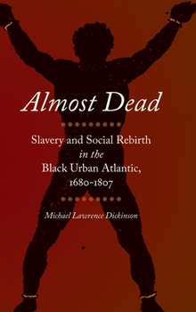 Hardcover Almost Dead: Slavery and Social Rebirth in the Black Urban Atlantic, 1680-1807 Book