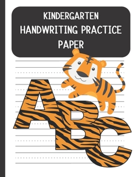 Kindergarten Handwriting Practice Paper: Handwriting Paper For Kids: First ABC Writing Dotted Lined Sheets Notebook for K-3 Students ,120 pages, 8.5x11 ( Gift for Tiger Lovers)