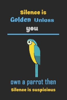 Paperback Silence is golden unless you own a parrot then silence is suspicious: Parrot notebook, perfect for animal and parrot lovers, blank lined notebook-120 Book