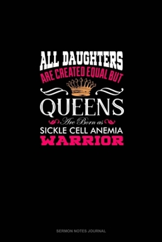 Paperback All Daughters Are Created Equal But QUEENS Are Born as Sickle Cell Anemia Warrior: Sermon Notes Journal Book