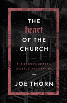 Paperback The Heart of the Church: The Gospel's History, Message, and Meaning Book