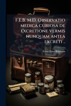 Paperback F.E.B. M.D. Observatio medica curiosa de excretione vermis nunquam antea excreti .. [Latin] Book