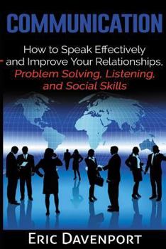 Paperback Communication: How to Speak Effectively and Improve Your Relationships, Problem Solving, Listening, and Social Skills Book