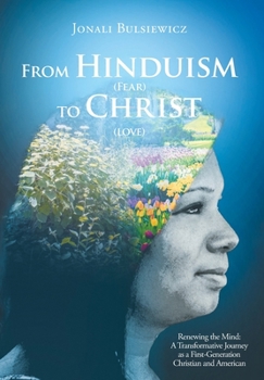 Hardcover From Hinduism(Fear) to Christ(Love): Renewing the Mind: A Transformative Journey as a First-Generation Christian and American Book