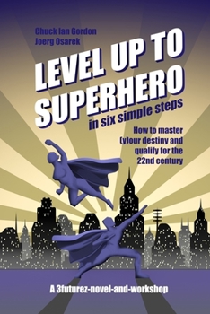 Paperback Level Up to Superhero in six simple steps: How to master (y)our destiny and qualify for the 22nd century Book