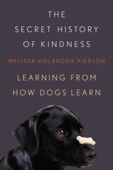 Hardcover The Secret History of Kindness: Learning from How Dogs Learn Book