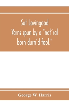 Sut Lovingood. Yarns Spun by a "Nat'ral Born Durn'd Fool"