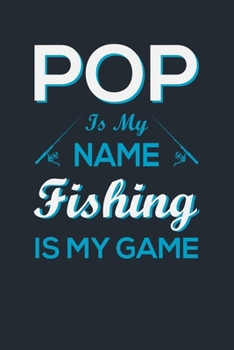 POP IS MY NAME FISHING IS MY GAME: Great Fishing log Book Journal (6" x 9" - 100 pages) ~ Fishing Ultimate Log for Documenting Fishing Trips and Catches To Record Fishing Trip Experiences
