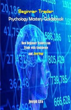 Paperback Beginner Trader Psychology Mastery Guidebook: How Beginner Traders Can Trade with Confidence and Zero Fear Book